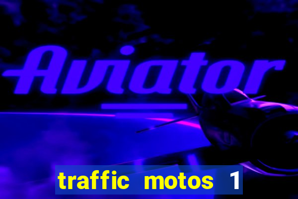 traffic motos 1 dinheiro infinito